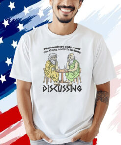 Official Philosophers only want one thing and it’s fucking discussing shirt