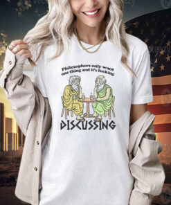 Official Philosophers only want one thing and it’s fucking discussing shirt