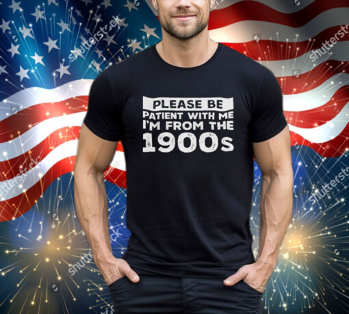 Official Please Be Patient With Me I’m From The 1900s shirt