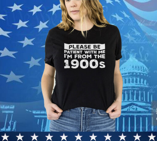 Official Please Be Patient With Me I’m From The 1900s shirt