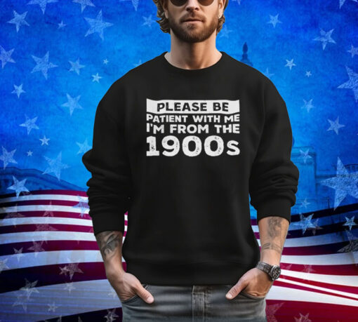 Official Please Be Patient With Me I’m From The 1900s shirt