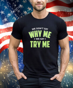 Official Se Don’t Say Why Me We Say Try Me shirt