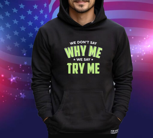 Official Se Don’t Say Why Me We Say Try Me shirt