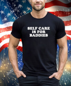 Official Self Care Is For Baddies Shirt