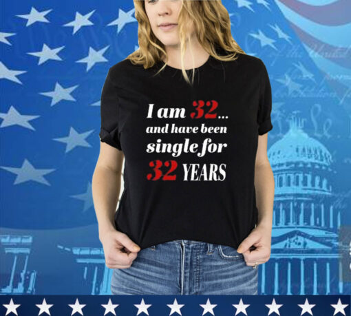 Official Subodh Garg I Am 32 And Have Been Single For 32 Years Shirt