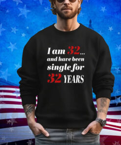 Official Subodh Garg I Am 32 And Have Been Single For 32 Years Shirt