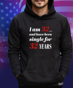 Official Subodh Garg I Am 32 And Have Been Single For 32 Years Shirt