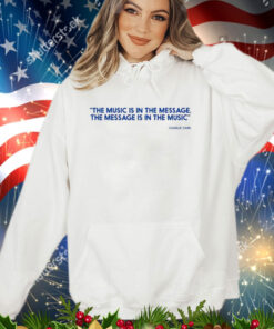 Official The Music Is In The Message The Message Is In The Music Charlie Dark shirt