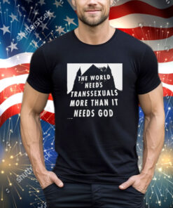 Official The World Needs Transsexuals More Than It Needs God Shirt