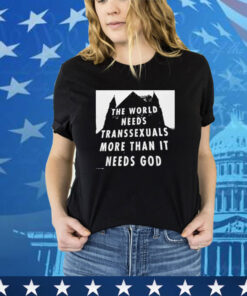 Official The World Needs Transsexuals More Than It Needs God Shirt