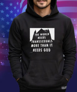 Official The World Needs Transsexuals More Than It Needs God Shirt