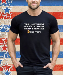Official Traumatized Don’t Go 2 Therapy Drink Everyday Shirt