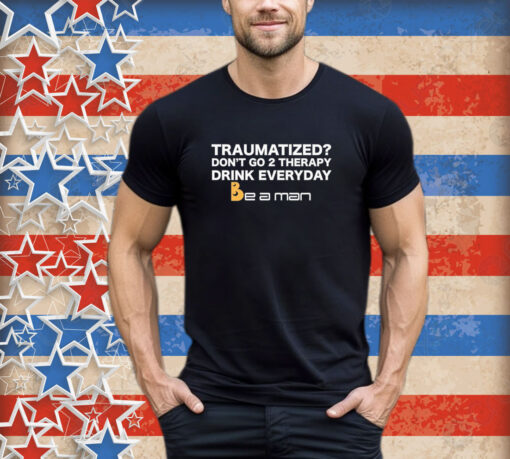 Official Traumatized Don’t Go 2 Therapy Drink Everyday Shirt