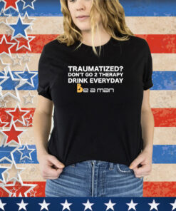 Official Traumatized Don’t Go 2 Therapy Drink Everyday Shirt