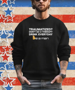 Official Traumatized Don’t Go 2 Therapy Drink Everyday Shirt