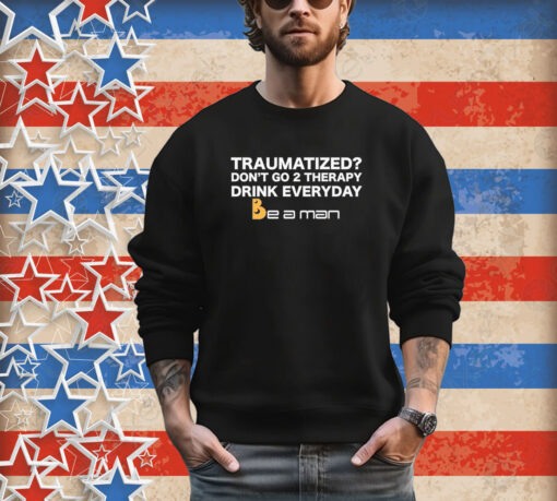 Official Traumatized Don’t Go 2 Therapy Drink Everyday Shirt