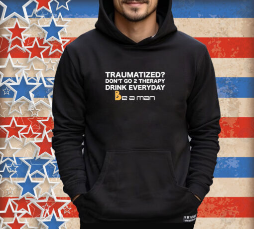 Official Traumatized Don’t Go 2 Therapy Drink Everyday Shirt