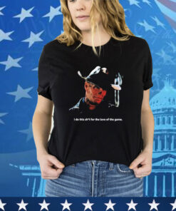 Official Walton Goggins Cowboy I Do This Shit For The Love Of The Game shirt