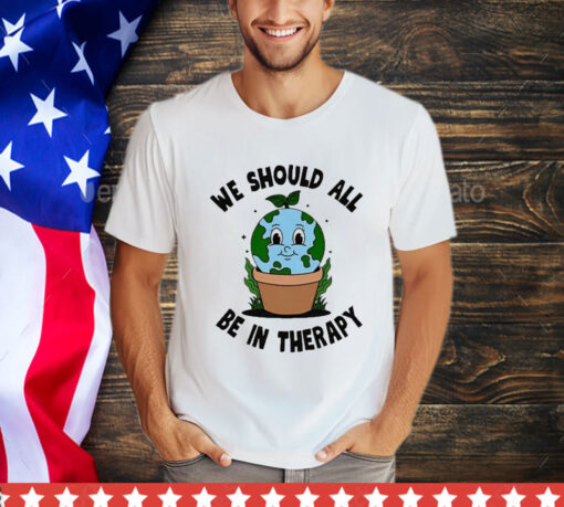 Official We Should All Be In Therapy Shirt