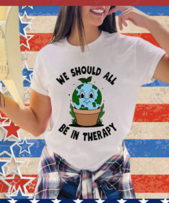 Official We Should All Be In Therapy Shirt