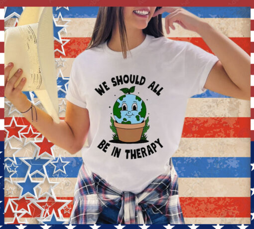 Official We Should All Be In Therapy Shirt