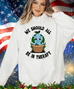 Official We Should All Be In Therapy Shirt