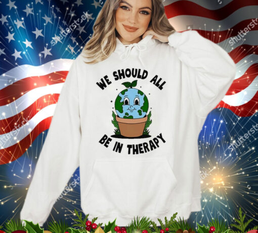 Official We Should All Be In Therapy Shirt