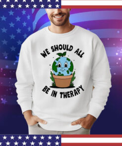 Official We Should All Be In Therapy Shirt