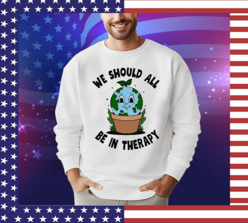 Official We Should All Be In Therapy Shirt