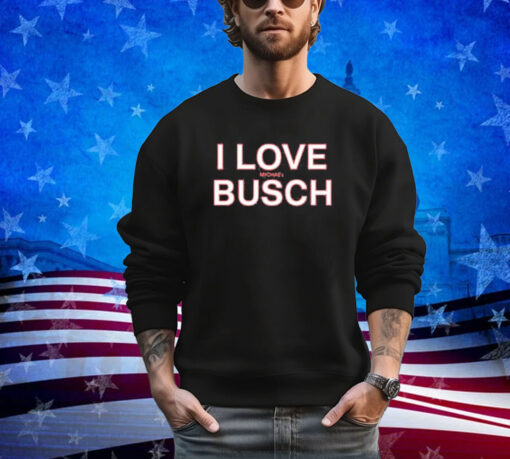 Official We’ve Got Busch I Love Michael Busch Shirt