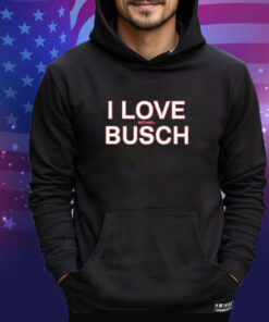 Official We’ve Got Busch I Love Michael Busch Shirt