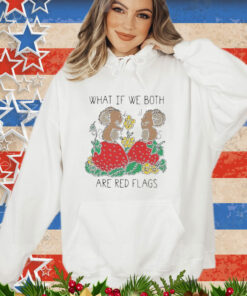Official What If We Both Are Red Flags Mouse Love And Strawberry shirt