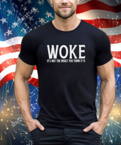 Official Woke It’s Not The Insult You Think It Is shirt
