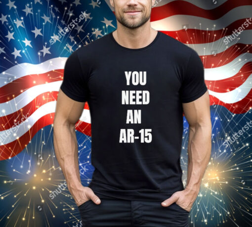 Official You Need An Ar-15 2024 shirt