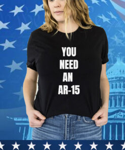 Official You Need An Ar-15 2024 shirt