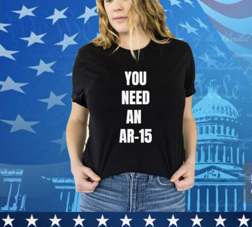 Official You Need An Ar-15 2024 shirt