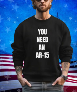 Official You Need An Ar-15 2024 shirt