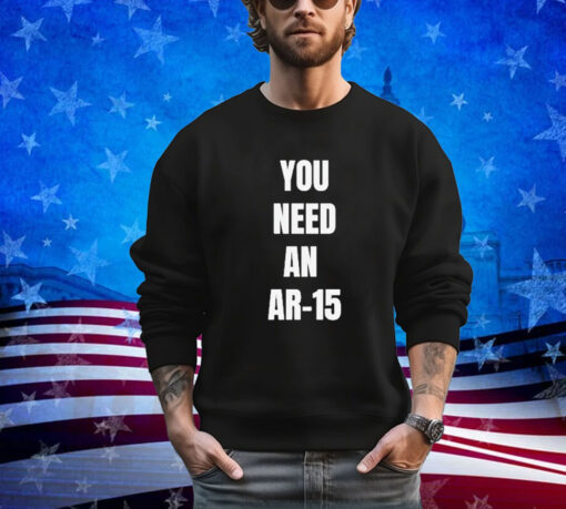 Official You Need An Ar-15 2024 shirt