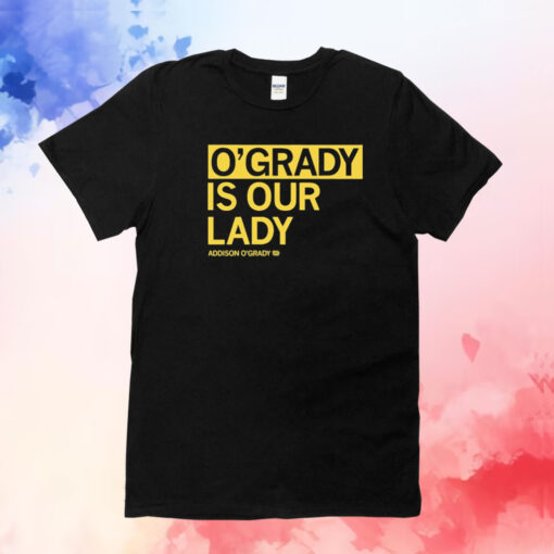 O’grady is our lady Addison O’grady T-Shirt