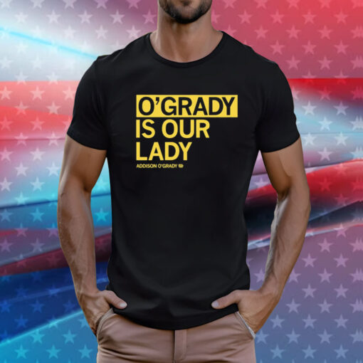 O’grady is our lady Addison O’grady T-Shirt