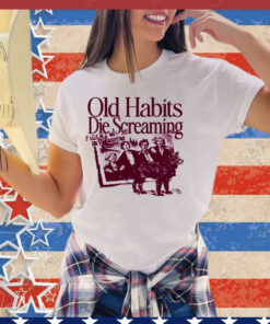 Old habits die screaming it kills me retro shirt