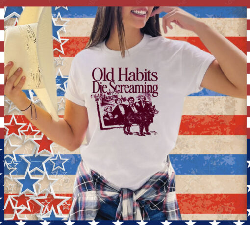 Old habits die screaming it kills me retro shirt