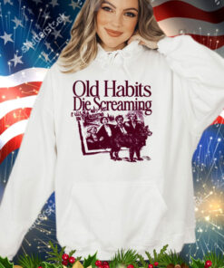 Old habits die screaming it kills me retro shirt