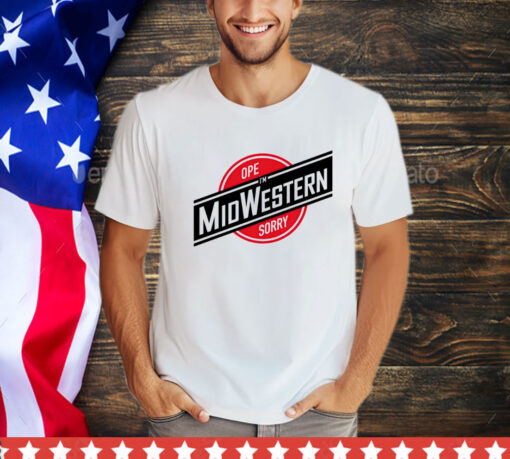 Ope sorry i’m midwestern shirt