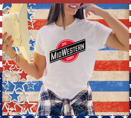 Ope sorry i’m midwestern shirt