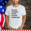 Racist & gullible & petty & stupid & smells bad shirt