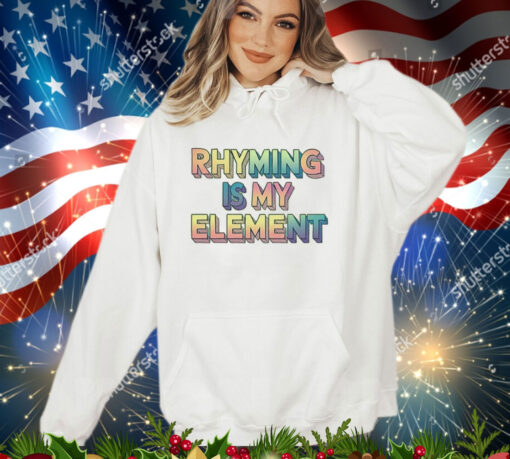 Rhyming is my element shirt