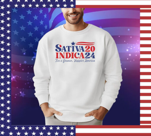 Sativa Indica 2024 For A Greener Happier America shirt