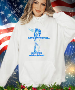 Save water shower with a friend shirt