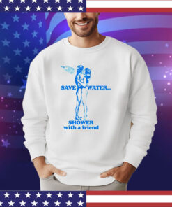 Save water shower with a friend shirt